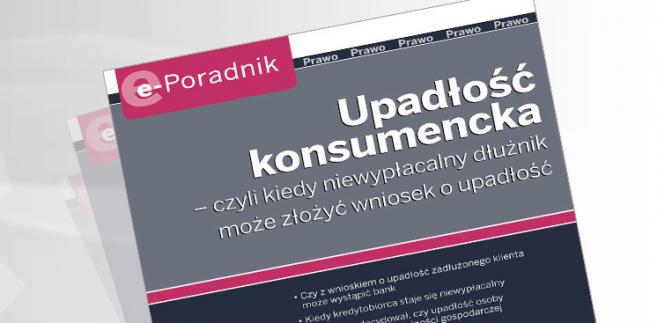 e-Poradnik: Upadłość konsumencka - czyli kiedy niewypłacalny dłużnik może złożyć wniosek o upadłość