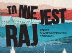 "To nie jest raj. Szkice o współczesnych Czechach" - dla zaawansowanych czechofilów